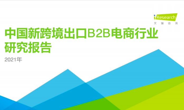 中国新跨境出口B2B电商行业研究报告（2021年）Research Report on China's New Cross-border Export B2B E-commerce Industry